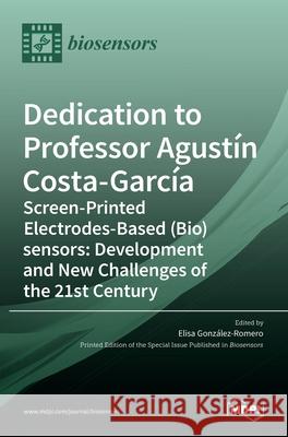 Dedication to Professor Agustín Costa-García: Screen-Printed Electrodes-Based (Bio)sensors: Development and New Challenges of the 21st Century