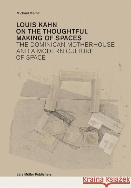 Louis Kahn: on the Thoughtful Making of Spaces: The Dominican Motherhouse and a Modern Culture of Space