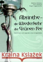Absinthe - die Wiederkehr der Grünen Fee : Geschichten und Legenden eines Kultgetränkes
