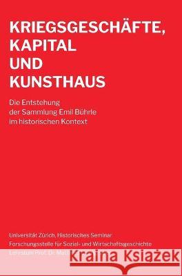 Kriegsgeschäfte, Kapital und Kunsthaus: Die Entstehung der Sammlung Emil Bührle im historischen Kontext