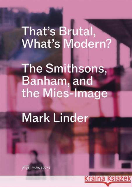 That's Brutal, What's Modern: The Smithsons, Banham, and the Mies-Image