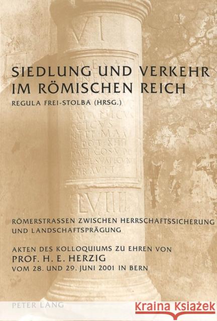 Siedlung Und Verkehr Im Roemischen Reich: Roemerstrassen Zwischen Herrschaftssicherung Und Landschaftspraegung- Akten Des Kolloquiums Zu Ehren Von Pro