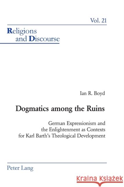 Dogmatics Among the Ruins: German Expressionism and the Enlightenment as Contexts for Karl Barth's Theological Development