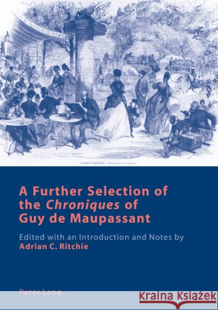 A Further Selection of the «Chroniques» of Guy de Maupassant: Edited with an Introduction and Notes by Adrian C. Ritchie