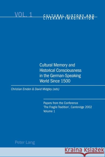 Cultural Memory and Historical Consciousness in the German-Speaking World Since 1500; Papers from the Conference 'The Fragile Tradition', Cambridge 20