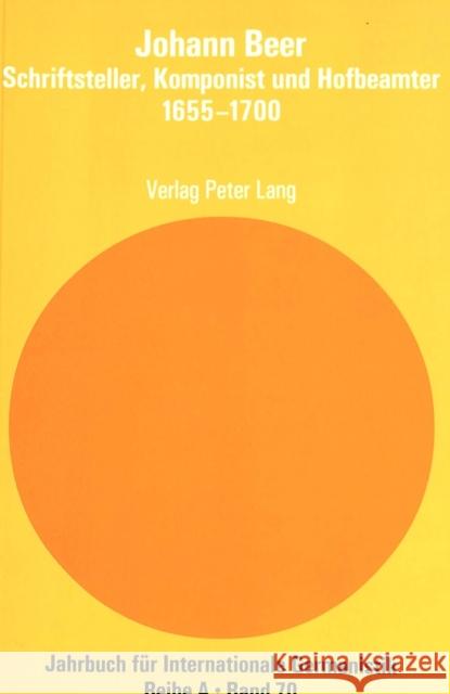 Johann Beer- Schriftsteller, Komponist Und Hofbeamter- 1655-1700: Beitraege Zum Internationalen Beer-Symposion in Weißenfels, Oktober 2000