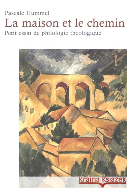 La Maison Et Le Chemin: Petit Essai de Philologie Théologique
