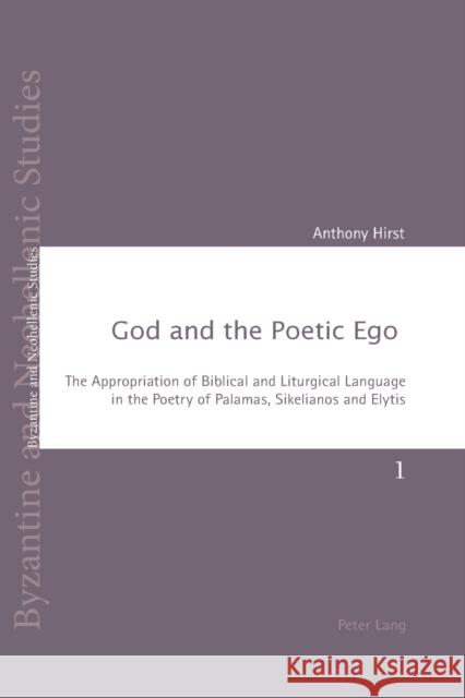 God and the Poetic Ego; The Appropriation of Biblical and Liturgical Language in the Poetry of Palamas, Sikelianos and Elytis