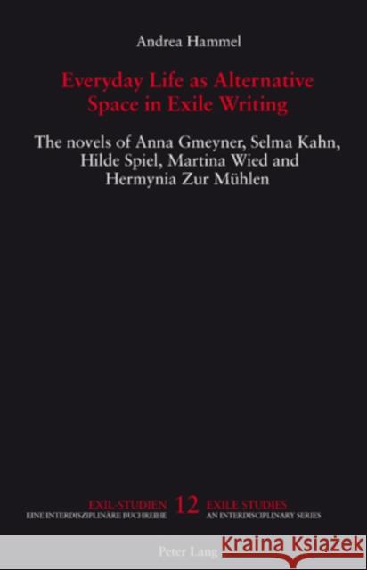 Everyday Life as Alternative Space in Exile Writing: The Novels of Anna Gmeyner, Selma Kahn, Hilde Spiel, Martina Wied and Hermynia Zur Muehlen