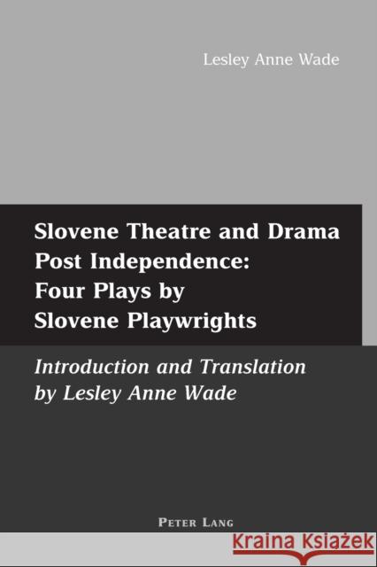 Slovene Theatre and Drama Post Independence: Four Plays by Slovene Playwrights; Introduction and Translation by Lesley Anne Wade