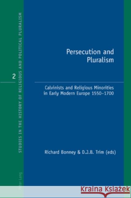 Persecution and Pluralism: Calvinists and Religious Minorities in Early Modern Europe, 1550-1700