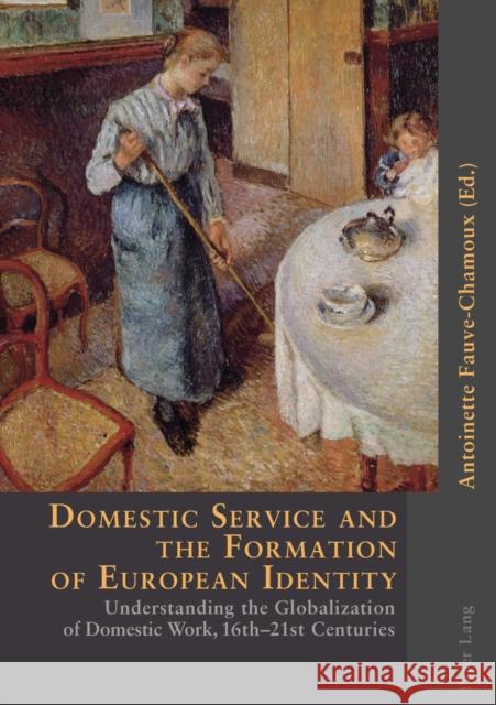 Domestic Service and the Formation of European Identity: Understanding the Globalization of Domestic Work, 16th-21st Centuries