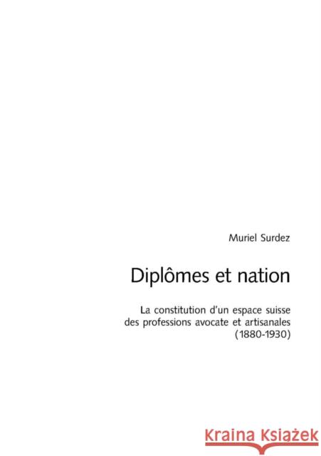 Diplômes Et Nation: La Constitution d'Un Espace Suisse Des Professions Avocate Et Artisanales (1880-1930)