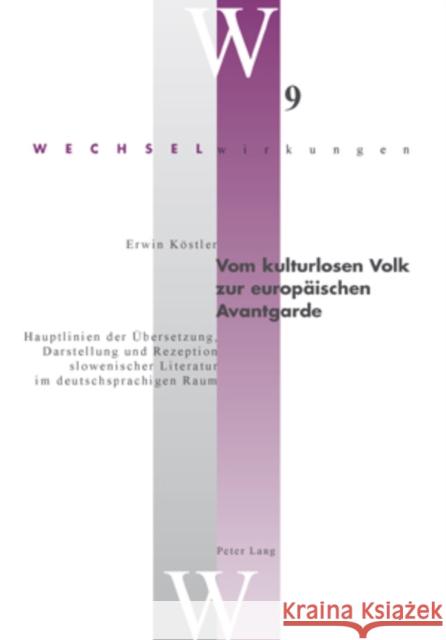 Vom Kulturlosen Volk Zur Europaeischen Avantgarde: Hauptlinien Der Uebersetzung, Darstellung Und Rezeption Slowenischer Literatur Im Deutschsprachigen