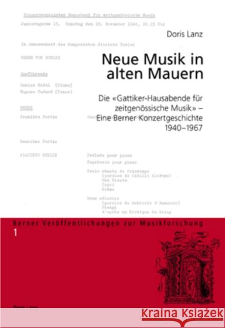 Neue Musik in Alten Mauern: Die «Gattiker-Hausabende Fuer Zeitgenoessische Musik» - Eine Berner Konzertgeschichte, 1940-1967