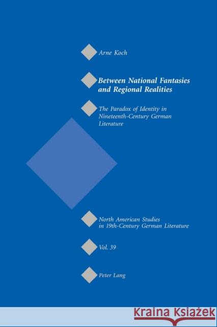 Between National Fantasies and Regional Realities; The Paradox of Identity in Nineteenth-Century German Literature