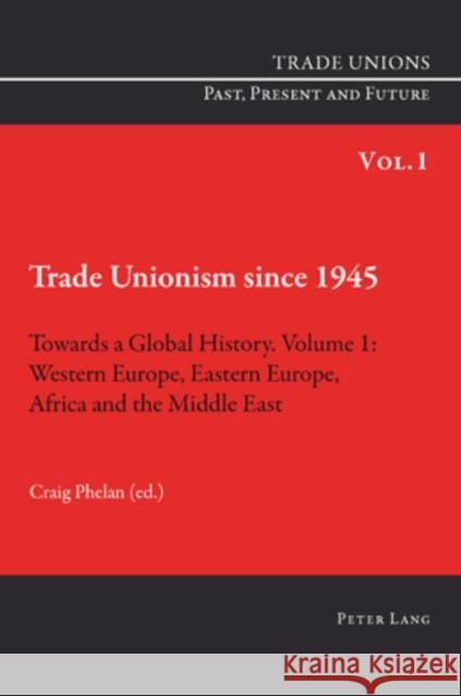 Trade Unionism Since 1945: Towards a Global History. Volume 1: Western Europe, Eastern Europe, Africa and the Middle East