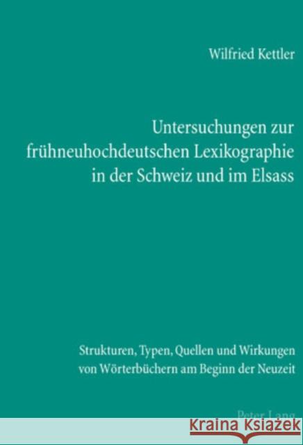 Untersuchungen Zur Fruehneuhochdeutschen Lexikographie in Der Schweiz Und Im Elsass: Strukturen, Typen, Quellen Und Wirkungen Von Woerterbuechern Am B