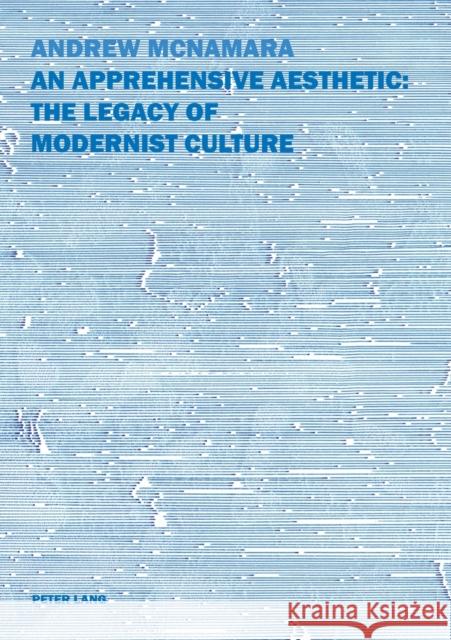 An Apprehensive Aesthetic: The Legacy of Modernist Culture: The Legacy of Modernist Culture