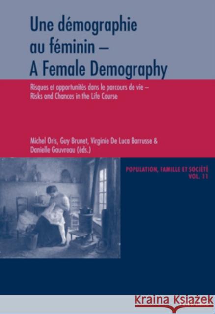 Une Démographie Au Féminin - A Female Demography: Risques Et Opportunités Dans Le Parcours de Vie - Risks and Chances in the Life Course