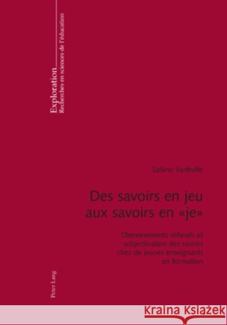 Des Savoirs En Jeu Aux Savoirs En « Je »: Cheminements Réflexifs Et Subjectivation Des Savoirs Chez de Jeunes Enseignants En Formation