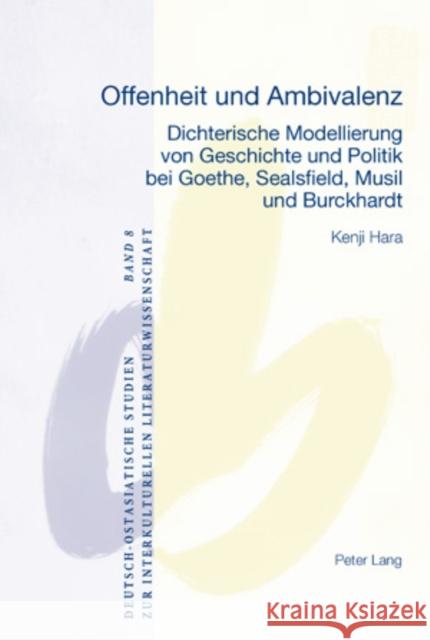 Offenheit Und Ambivalenz: Dichterische Modellierung Von Geschichte Und Politik Bei Goethe, Sealsfield, Musil Und Burckhardt