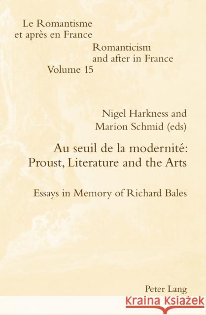 Au Seuil de la Modernité Proust, Literature and the Arts: Essays in Memory of Richard Bales