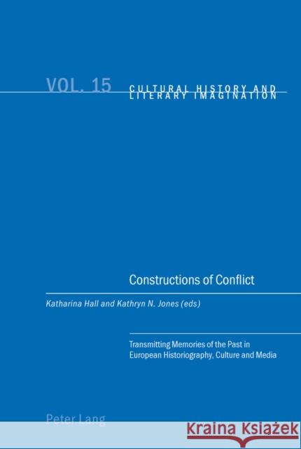 Constructions of Conflict: Transmitting Memories of the Past in European Historiography, Culture and Media