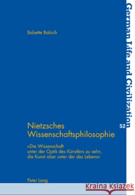 Nietzsches Wissenschaftsphilosophie: «Die Wissenschaft Unter Der Optik Des Kuenstlers Zu Sehn, Die Kunst Aber Unter Der Des Lebens»