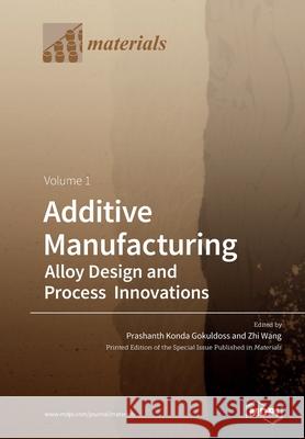 Additive Manufacturing: Alloy Design and Process Innovations Volume 1