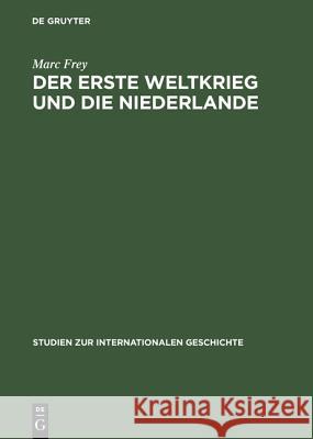 Der Erste Weltkrieg Und Die Niederlande: Ein Neutrales Land Im Politischen Und Wirtschaftlichen Kalkül Der Kriegsgegner