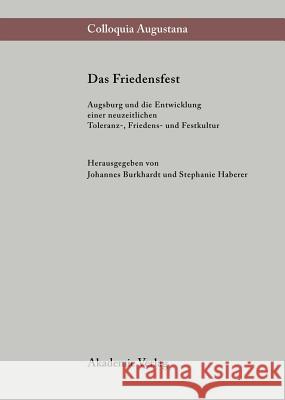 Das Friedensfest: Augsburg Und Die Entwicklung Einer Neuzeitlichen Europäischen Toleranz-, Friedens- Und Festkultur