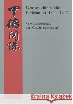 Deutsch-Chinesische Beziehungen 1911-1927: Vom Kolonialismus Zur Gleichberechtigung. Eine Quellensammlung
