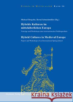 Hybride Kulturen Im Mittelalterlichen Europa/Hybride Cultures in Medieval Europe: Vorträge Und Workshops Einer Internationalen Frühlingsschule/Papers and Workshops of an International Spring School