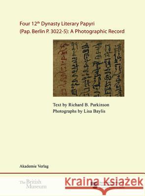 Four 12th Dynasty Literary Papyri (Pap. Berlin P. 3022-5): A Photographic Record.: With DVD. Text by R. B. Parkinson. Photographs by Lisa Baylis. Edit