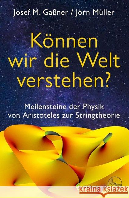 Können wir die Welt verstehen? : Meilensteine der Physik von Aristoteles zur Stringtheorie. Mit e. Vorw. v. Harald Lesch