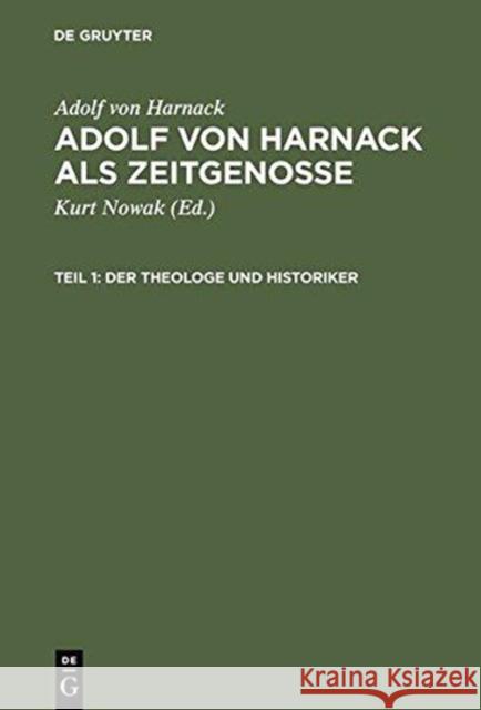 Adolf Von Harnack ALS Zeitgenosse: Reden Und Schriften Aus Den Jahren Des Kaiserreichs Und Der Weimarer Republik. Teil 1: Der Theologe Und Historiker.