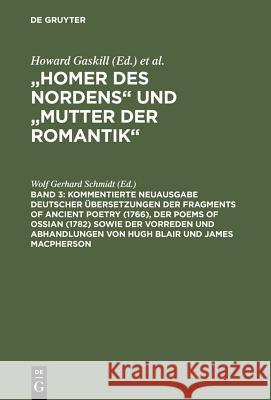 Kommentierte Neuausgabe Deutscher Übersetzungen Der Fragments of Ancient Poetry (1766), Der Poems of Ossian (1782) Sowie Der Vorreden Und Abhandlungen