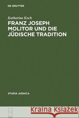 Franz Joseph Molitor Und Die Jüdische Tradition: Studien Zu Den Kabbalistischen Quellen Der Philosophie Der Geschichte. Mit Einem Anhang Unveröffentli