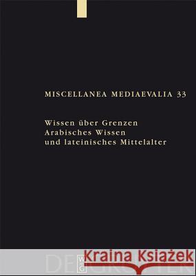 Wissen Ber Grenzen: Arabisches Wissen Und Lateinisches Mittelalter