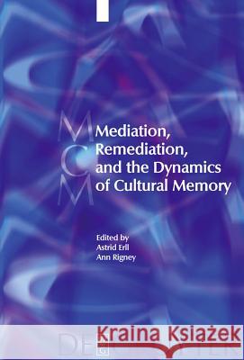 Mediation, Remediation, and the Dynamics of Cultural Memory