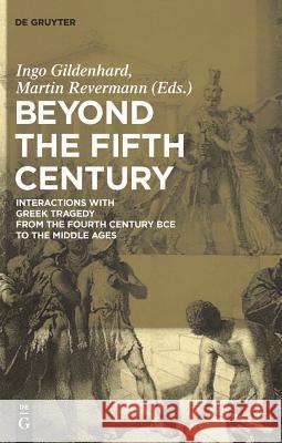 Beyond the Fifth Century: Interactions with Greek Tragedy from the Fourth Century Bce to the Middle Ages