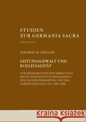 Leitungsgewalt Und Kollegialität: Vom Benediktinischen Beratungsrecht Zum Konstitutionalismus Deutscher Domkapitel Und Des Kardinalkollegs (Ca. 500-15