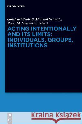 Acting Intentionally and Its Limits: Individuals, Groups, Institutions: Interdisciplinary Approaches