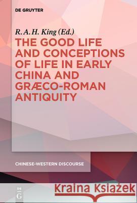 The Good Life and Conceptions of Life in Early China and Graeco-Roman Antiquity
