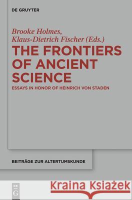 The Frontiers of Ancient Science: Essays in Honor of Heinrich Von Staden