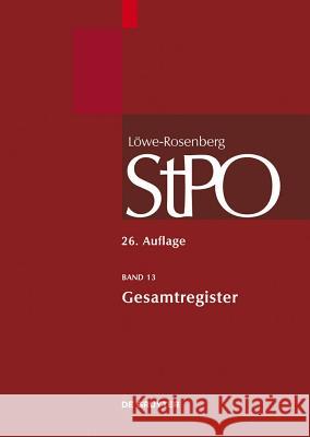 Löwe/Rosenberg. Die Strafprozeßordnung und das Gerichtsverfassungsgesetz, Band 13, Gesamtregister