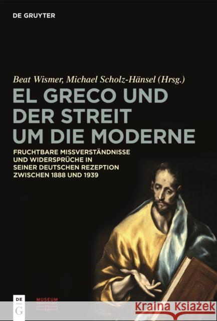 El Greco und der Streit um die Moderne : Fruchtbare Missverständnisse und Widersprüche in seiner deutschen Rezeption zwischen 1888 und 1939