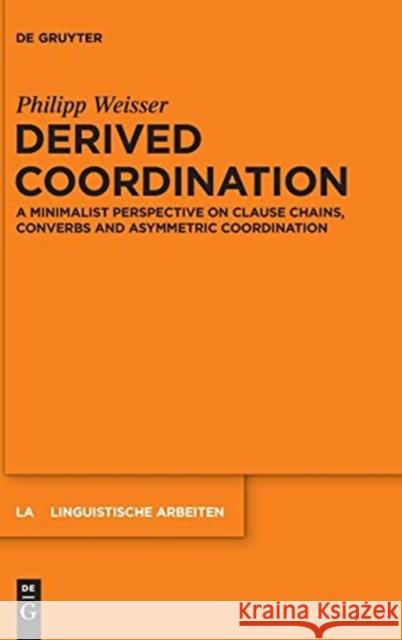 Derived Coordination: A Minimalist Perspective on Clause Chains, Converbs and Asymmetric Coordination