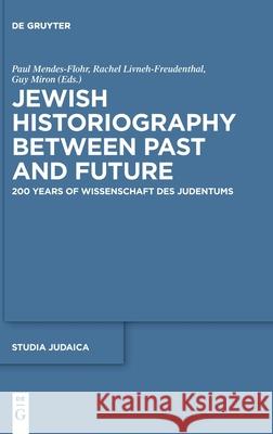 Jewish Historiography Between Past and Future: 200 Years of Wissenschaft des Judentums